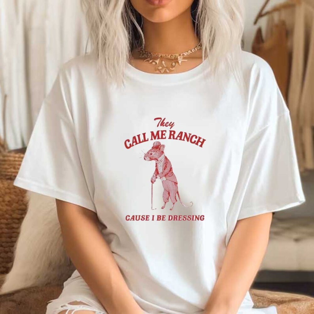 They Call Me Ranch Cause I Be Dressing Shirt, Funny Graphics Shirt